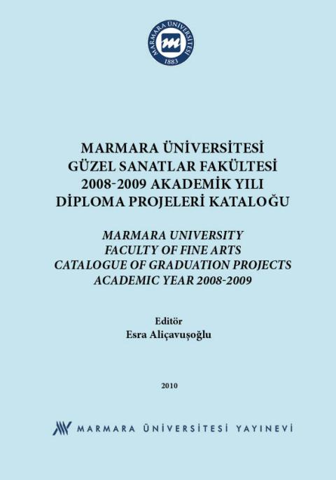 Marmara Üniversitesi Güzel Sanatlar Fakültesi 2008-2009 Akademik Yılı Diploma Projeleri Kataloğu=Marmara University Faculty of Fine Arts Catalogue of Graduation Projects, Academic Year 2008-2009